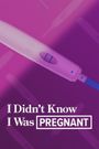 I Didn't Know I Was Pregnant