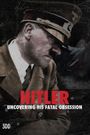 Hitler: Uncovering His Fatal Obsession