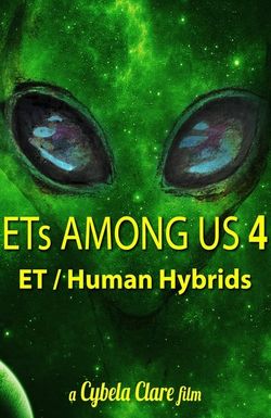 ETs Among Us 4: The Reality of ET/Human Hybrids