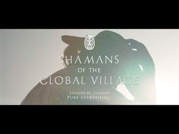 Shamans of The Global Village Episode 01 Excerpt - Pure Everything